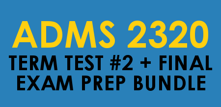 ADMS 2320 - Term Test #2 + Final Exam Bundle